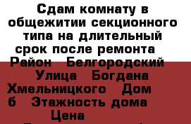 Сдам комнату в общежитии секционного типа на длительный срок после ремонта. › Район ­ Белгородский › Улица ­ Богдана Хмельницкого › Дом ­ 133б › Этажность дома ­ 5 › Цена ­ 6 000 - Белгородская обл., Белгород г. Недвижимость » Квартиры аренда   . Белгородская обл.,Белгород г.